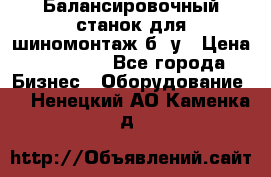 Балансировочный станок для шиномонтаж б/ у › Цена ­ 50 000 - Все города Бизнес » Оборудование   . Ненецкий АО,Каменка д.